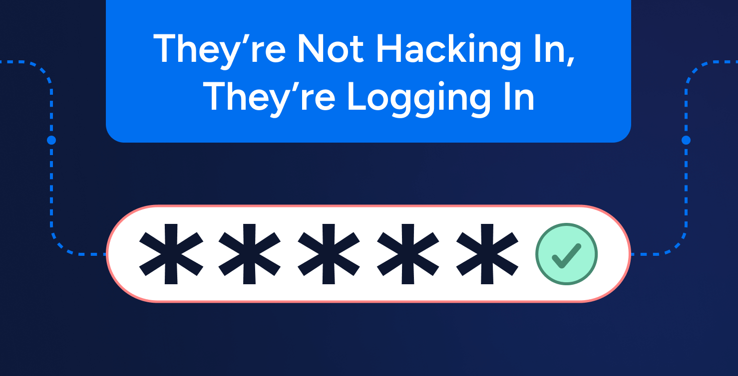 “They’re Not Hacking In, They’re Logging In” headline above a masked password field with a green checkmark, representing credential-based access.
